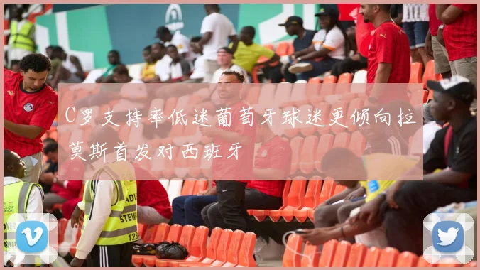 C罗支持率低迷葡萄牙球迷更倾向拉莫斯首发对西班牙